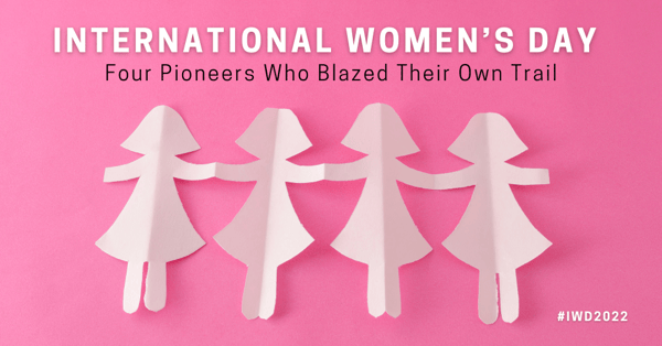 International Women’s Day Four Pioneers Who Blazed Their Own Trail