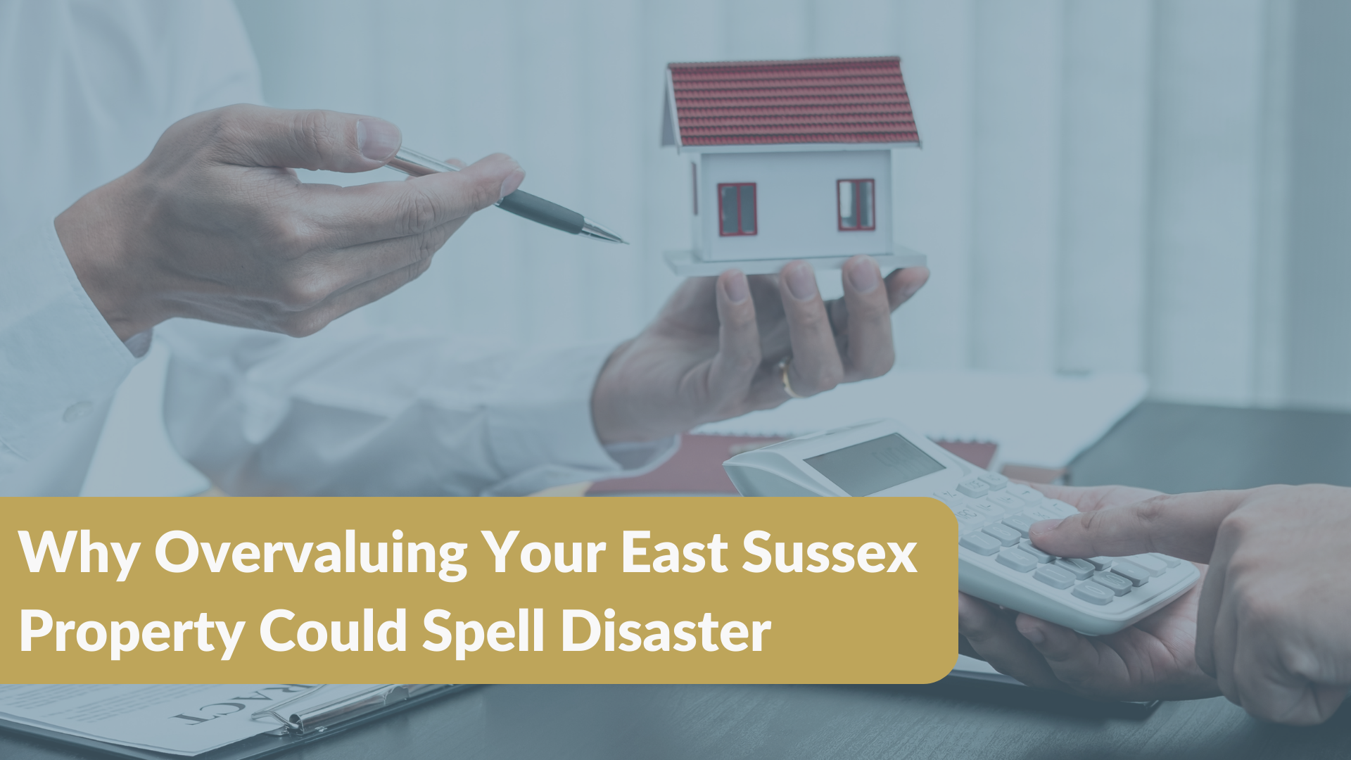 Why Overvaluing Your East Sussex Property Could Spell Disaster